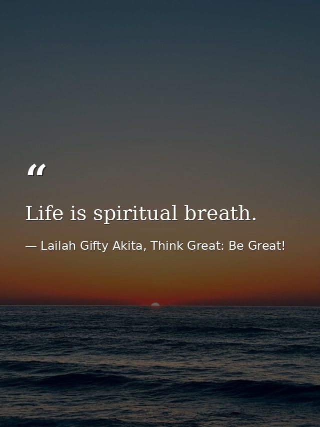 Life is spiritual breath. — Lailah Gifty Akita, Think Great: Be Great!