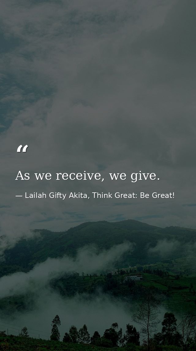 As we receive, we give. — Lailah Gifty Akita, Think Great: Be Great!