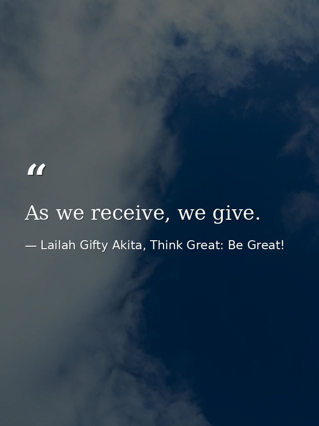 As we receive, we give. — Lailah Gifty Akita, Think Great: Be Great!