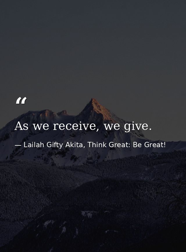 As we receive, we give. — Lailah Gifty Akita, Think Great: Be Great!