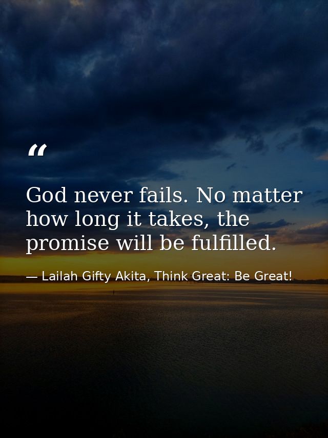 God never fails. No matter how long it takes, the promise will be fulfilled. — Lailah Gifty Akita, Think Great: Be Great!
