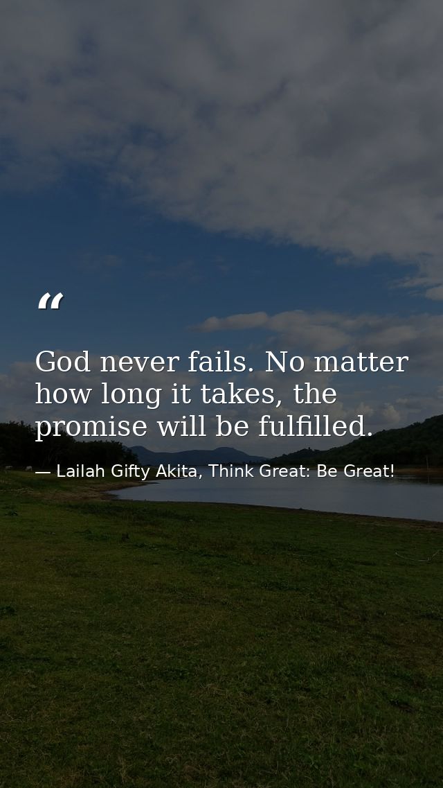 God never fails. No matter how long it takes, the promise will be fulfilled. — Lailah Gifty Akita, Think Great: Be Great!