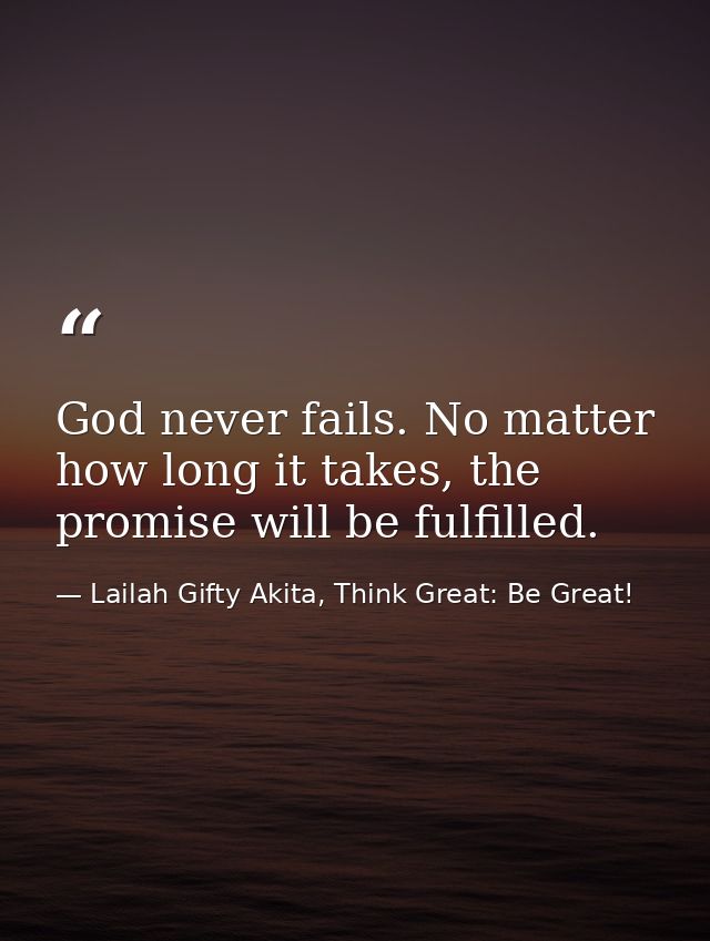 God never fails. No matter how long it takes, the promise will be fulfilled. — Lailah Gifty Akita, Think Great: Be Great!
