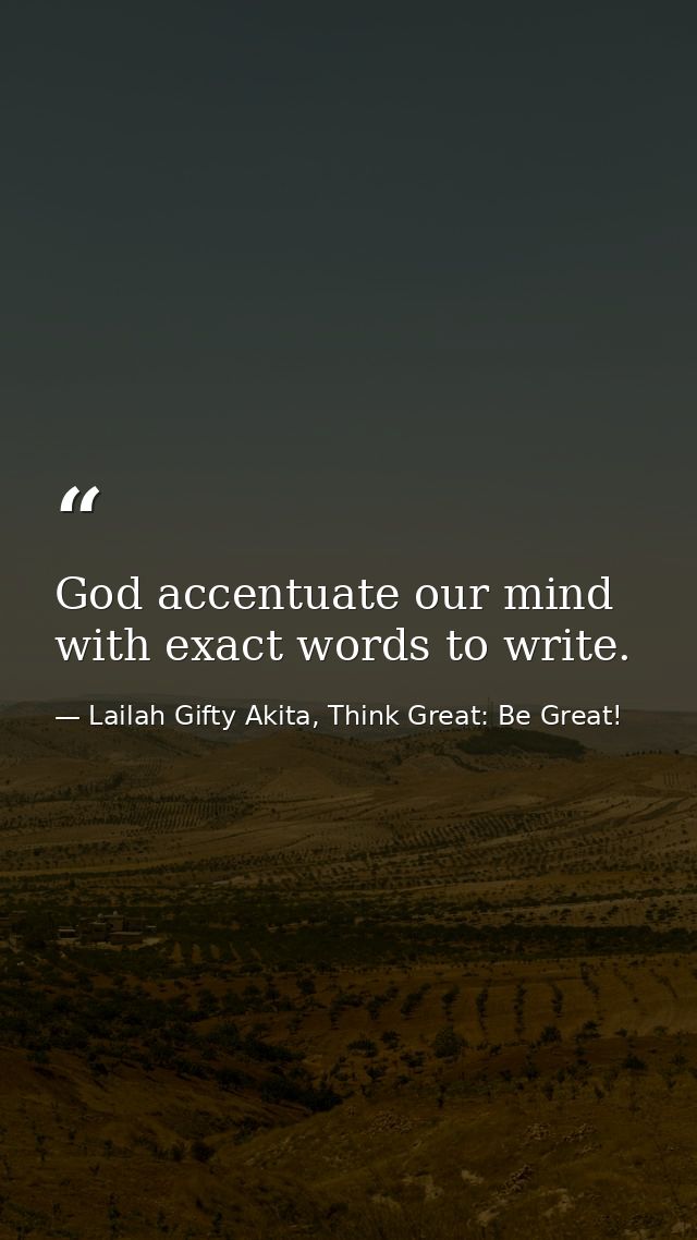 God accentuate our mind with exact words to write. — Lailah Gifty Akita, Think Great: Be Great!