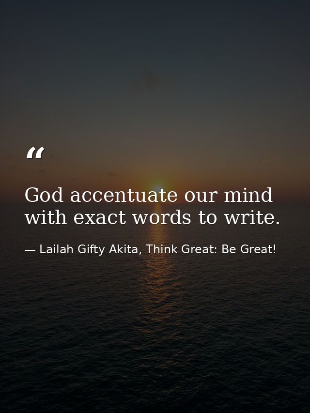 God accentuate our mind with exact words to write. — Lailah Gifty Akita, Think Great: Be Great!