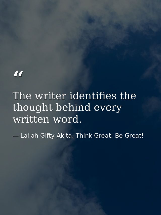 The writer identifies the thought behind every written word. — Lailah Gifty Akita, Think Great: Be Great!
