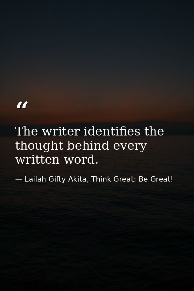 The writer identifies the thought behind every written word. — Lailah Gifty Akita, Think Great: Be Great!