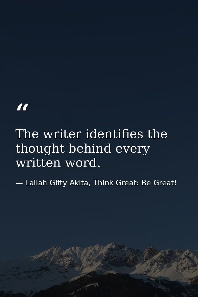The writer identifies the thought behind every written word. — Lailah Gifty Akita, Think Great: Be Great!