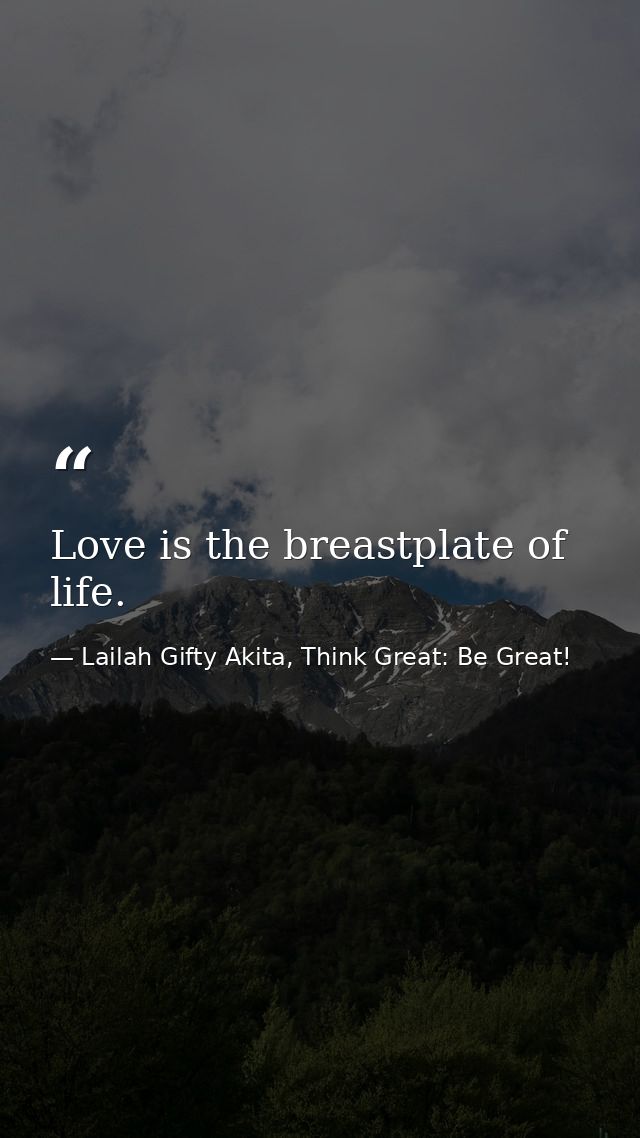 Love is the breastplate of life. — Lailah Gifty Akita, Think Great: Be Great!