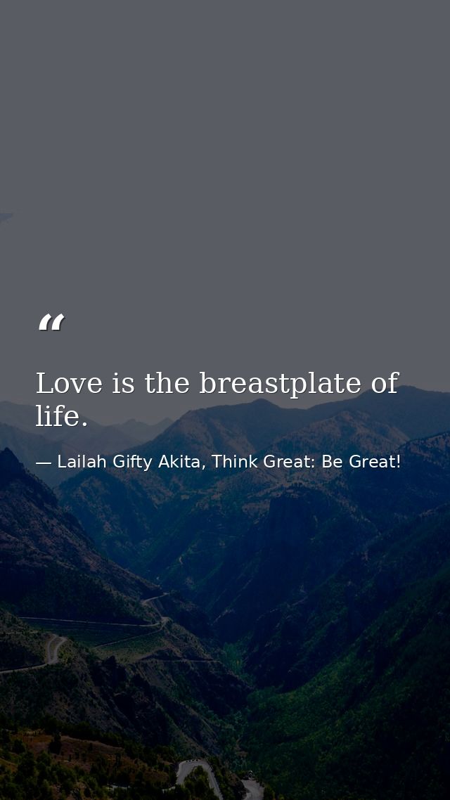 Love is the breastplate of life. — Lailah Gifty Akita, Think Great: Be Great!