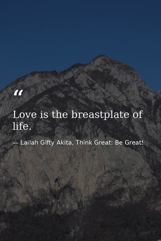Love is the breastplate of life. — Lailah Gifty Akita, Think Great: Be Great!