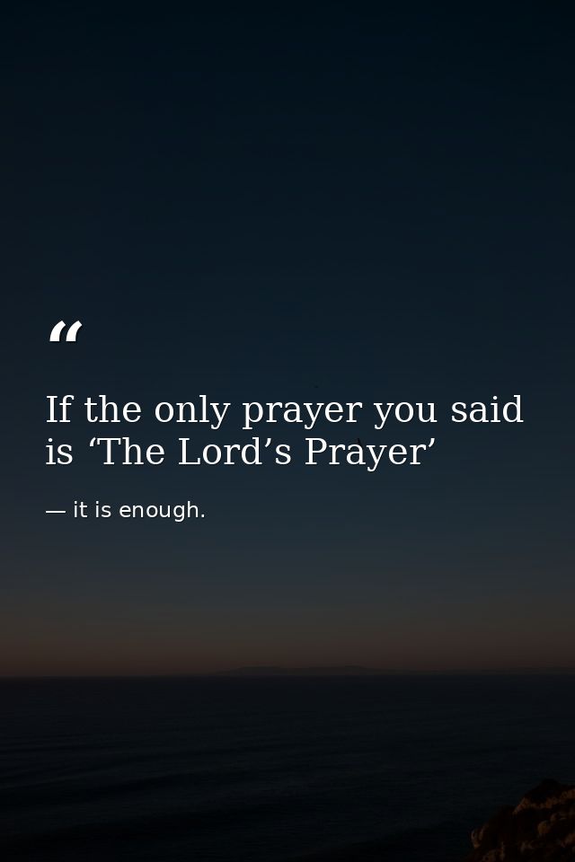 If the only prayer you said is ‘The Lord’s Prayer’ — it is enough.