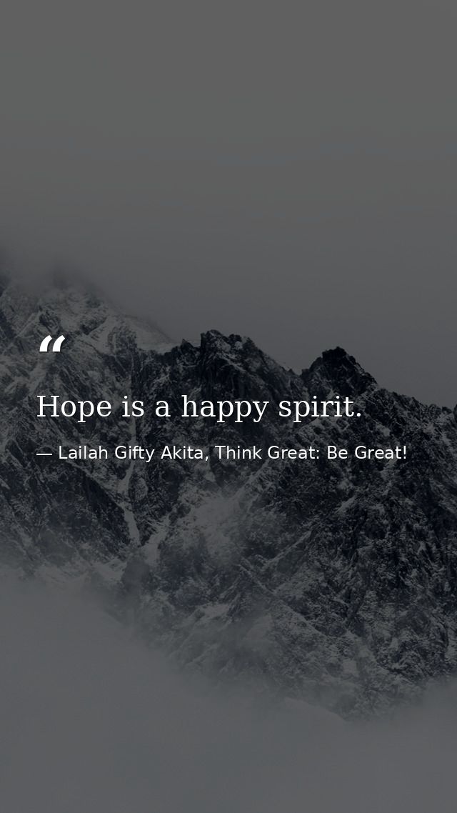 Hope is a happy spirit. — Lailah Gifty Akita, Think Great: Be Great!