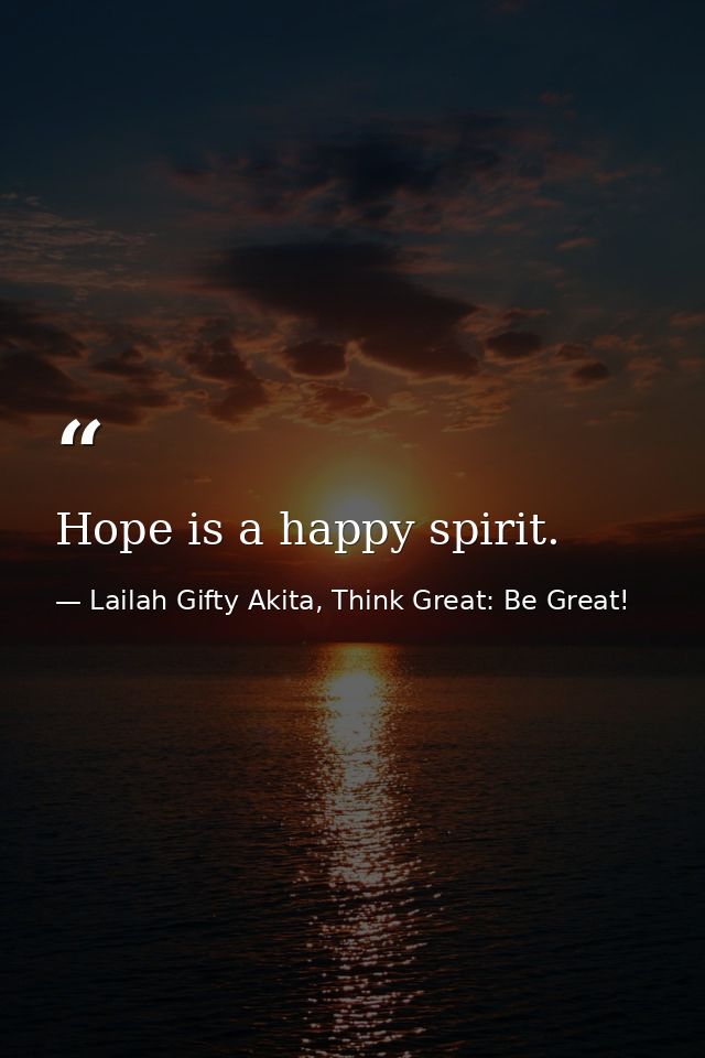 Hope is a happy spirit. — Lailah Gifty Akita, Think Great: Be Great!