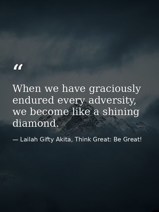 When we have graciously endured every adversity, we become like a shining diamond. — Lailah Gifty Akita, Think Great: Be Great!