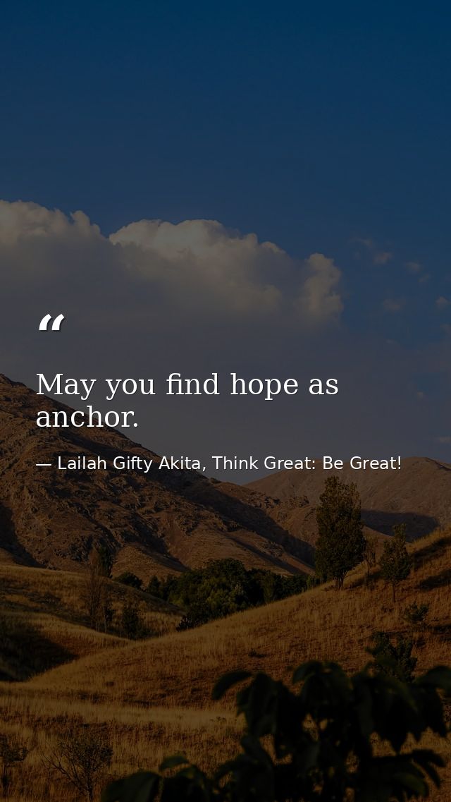 May you find hope as anchor. — Lailah Gifty Akita, Think Great: Be Great!