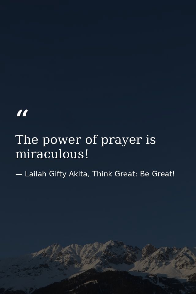 The power of prayer is miraculous! — Lailah Gifty Akita, Think Great: Be Great!