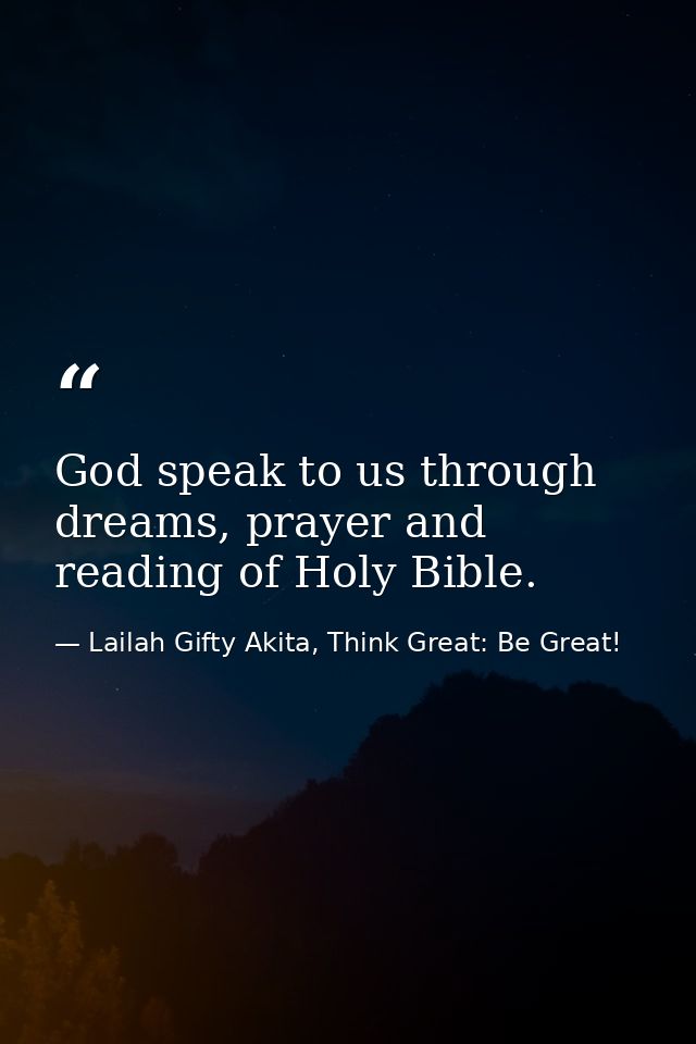 God speak to us through dreams, prayer and reading of Holy Bible. — Lailah Gifty Akita, Think Great: Be Great!