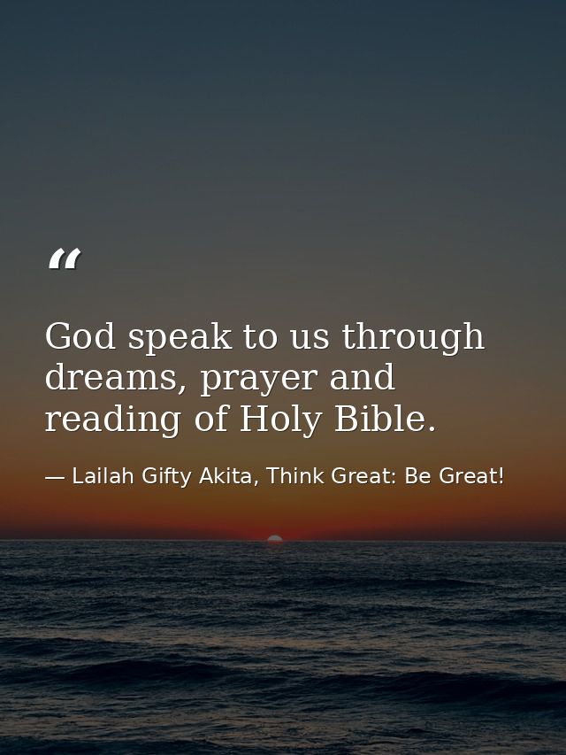 God speak to us through dreams, prayer and reading of Holy Bible. — Lailah Gifty Akita, Think Great: Be Great!
