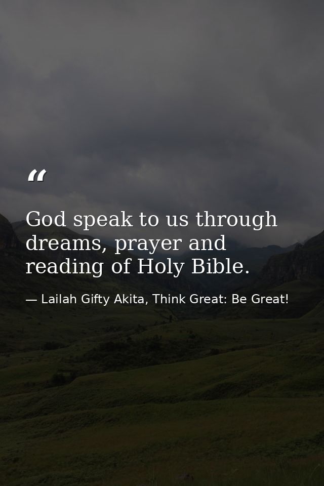 God speak to us through dreams, prayer and reading of Holy Bible. — Lailah Gifty Akita, Think Great: Be Great!