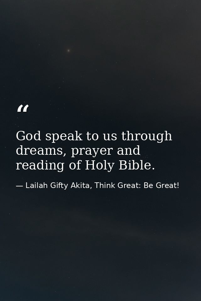 God speak to us through dreams, prayer and reading of Holy Bible. — Lailah Gifty Akita, Think Great: Be Great!