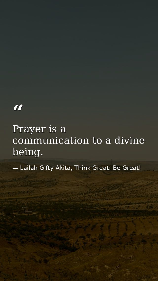 Prayer is a communication to a divine being. — Lailah Gifty Akita, Think Great: Be Great!