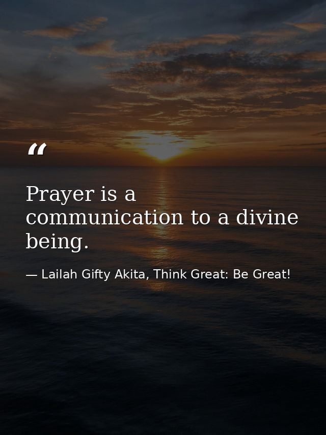 Prayer is a communication to a divine being. — Lailah Gifty Akita, Think Great: Be Great!