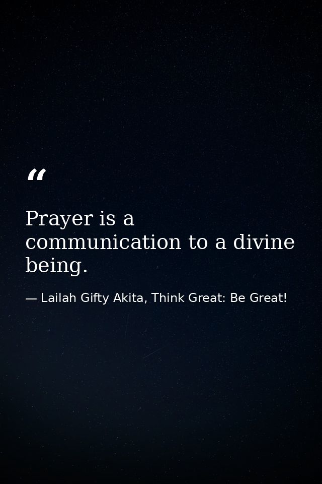 Prayer is a communication to a divine being. — Lailah Gifty Akita, Think Great: Be Great!