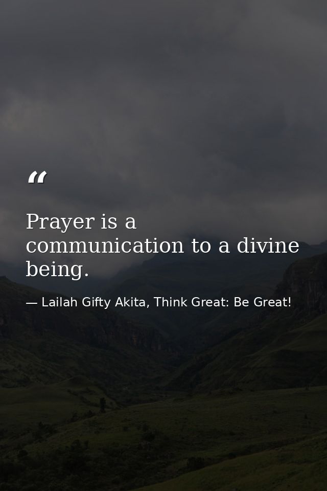 Prayer is a communication to a divine being. — Lailah Gifty Akita, Think Great: Be Great!