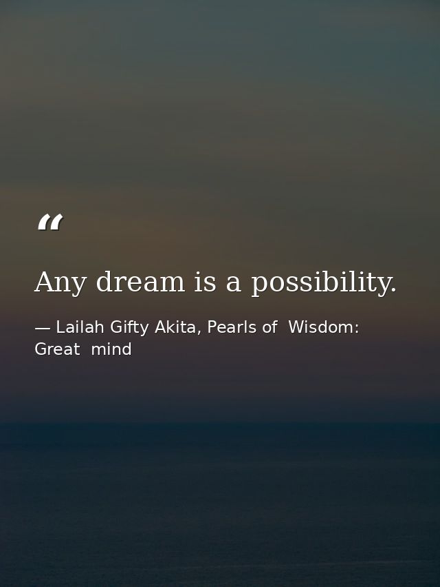 Any dream is a possibility. — Lailah Gifty Akita, Pearls of  Wisdom: Great  mind