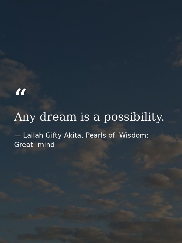 Any dream is a possibility. — Lailah Gifty Akita, Pearls of  Wisdom: Great  mind