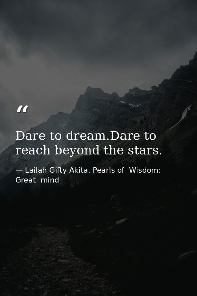 Dare to dream.Dare to reach beyond the stars. — Lailah Gifty Akita, Pearls of  Wisdom: Great  mind