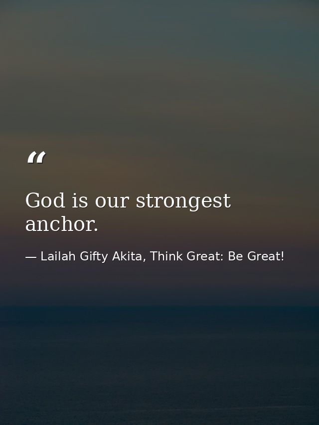 God is our strongest anchor. — Lailah Gifty Akita, Think Great: Be Great!