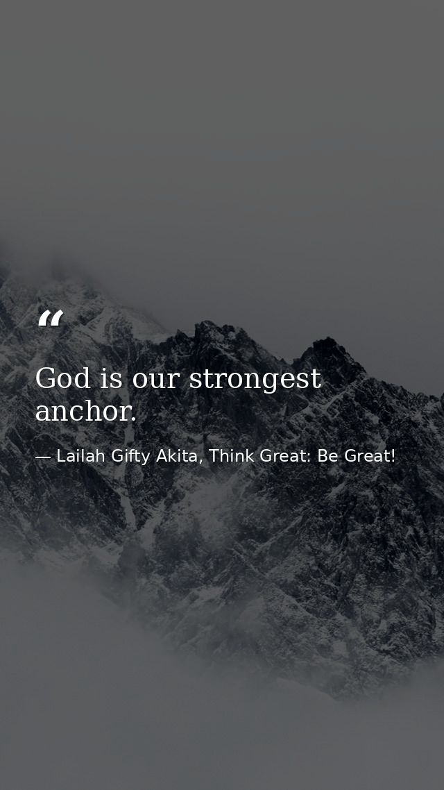 God is our strongest anchor. — Lailah Gifty Akita, Think Great: Be Great!