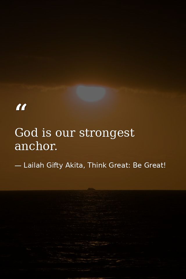 God is our strongest anchor. — Lailah Gifty Akita, Think Great: Be Great!