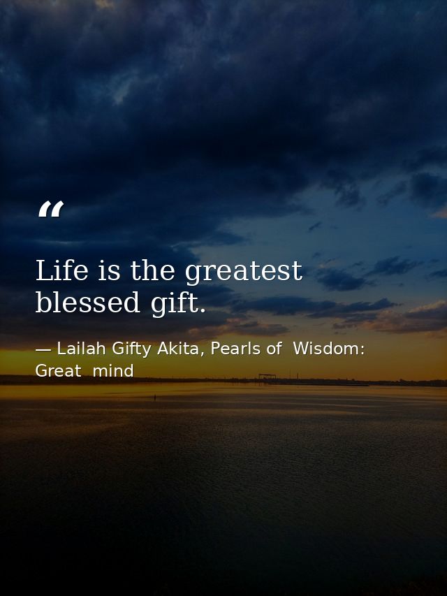 Life is the greatest blessed gift. — Lailah Gifty Akita, Pearls of  Wisdom: Great  mind