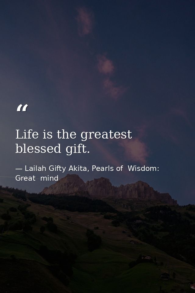 Life is the greatest blessed gift. — Lailah Gifty Akita, Pearls of  Wisdom: Great  mind