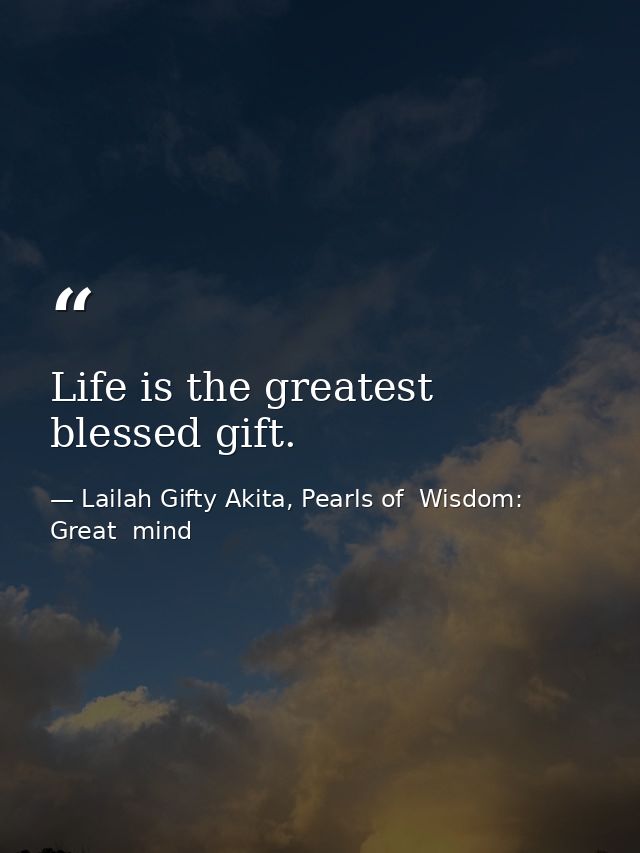 Life is the greatest blessed gift. — Lailah Gifty Akita, Pearls of  Wisdom: Great  mind