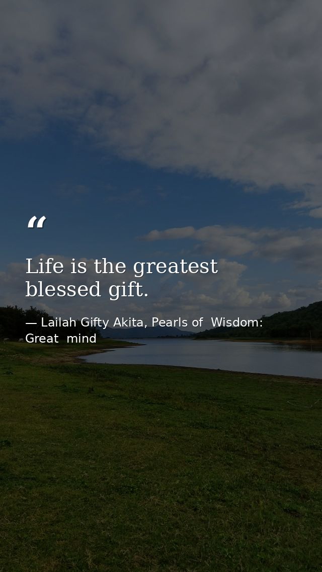 Life is the greatest blessed gift. — Lailah Gifty Akita, Pearls of  Wisdom: Great  mind
