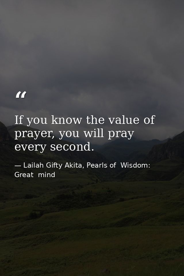 If you know the value of prayer, you will pray every second. — Lailah Gifty Akita, Pearls of  Wisdom: Great  mind