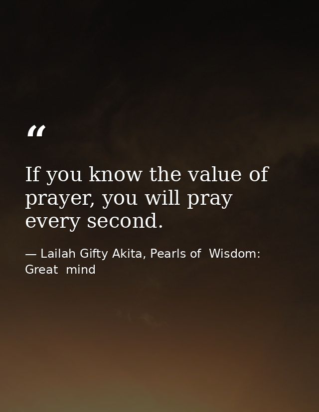 If you know the value of prayer, you will pray every second. — Lailah Gifty Akita, Pearls of  Wisdom: Great  mind