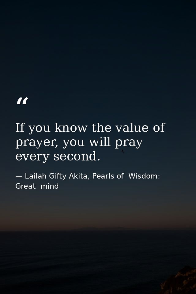 If you know the value of prayer, you will pray every second. — Lailah Gifty Akita, Pearls of  Wisdom: Great  mind