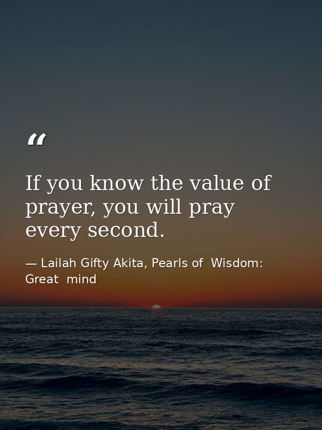 If you know the value of prayer, you will pray every second. — Lailah Gifty Akita, Pearls of  Wisdom: Great  mind