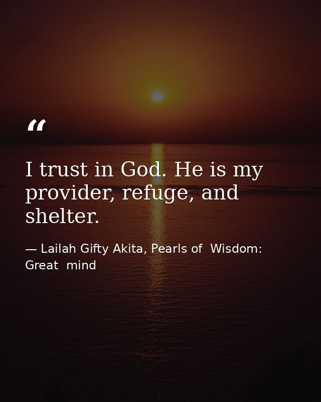 I trust in God. He is my provider, refuge, and shelter. — Lailah Gifty Akita, Pearls of  Wisdom: Great  mind