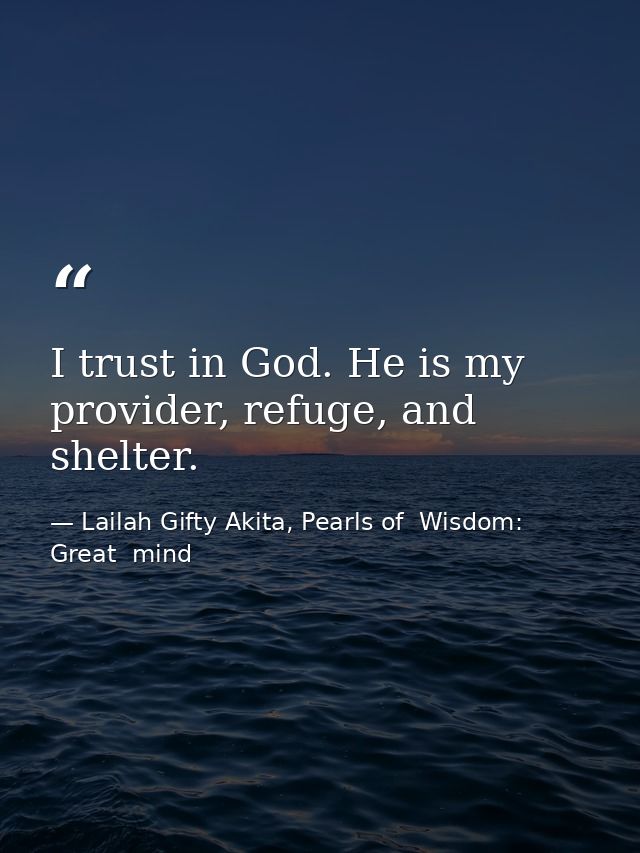 I trust in God. He is my provider, refuge, and shelter. — Lailah Gifty Akita, Pearls of  Wisdom: Great  mind