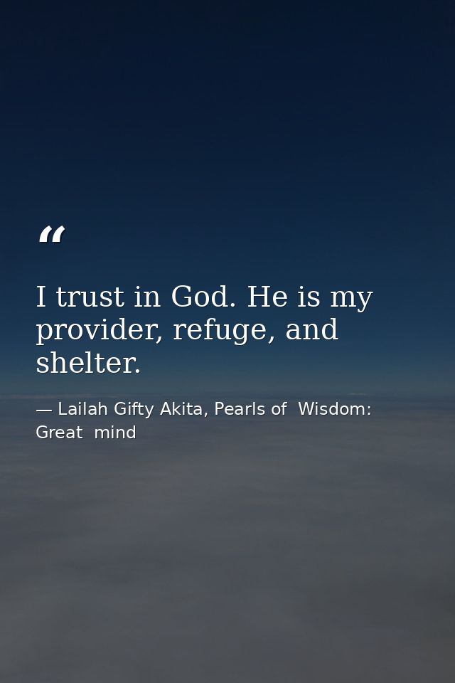 I trust in God. He is my provider, refuge, and shelter. — Lailah Gifty Akita, Pearls of  Wisdom: Great  mind