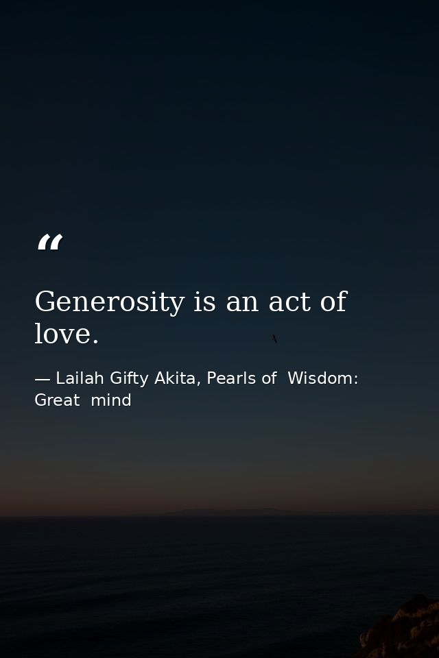 Generosity is an act of love. — Lailah Gifty Akita, Pearls of  Wisdom: Great  mind