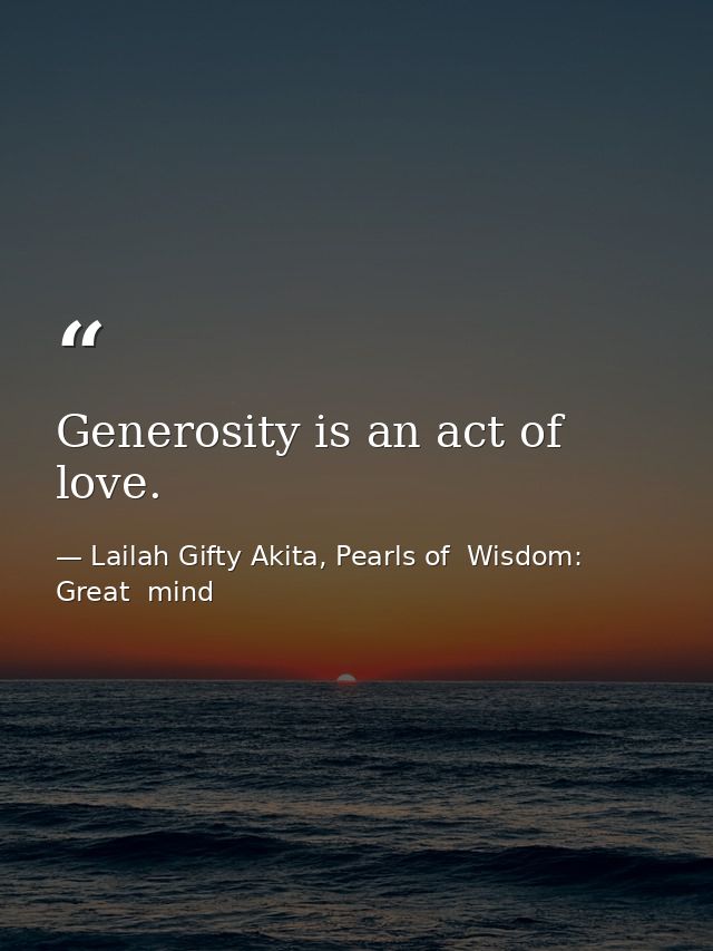 Generosity is an act of love. — Lailah Gifty Akita, Pearls of  Wisdom: Great  mind