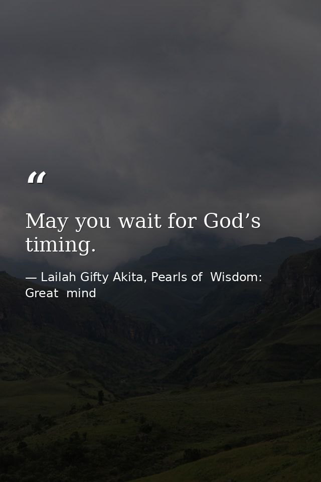 May you wait for God’s timing. — Lailah Gifty Akita, Pearls of  Wisdom: Great  mind