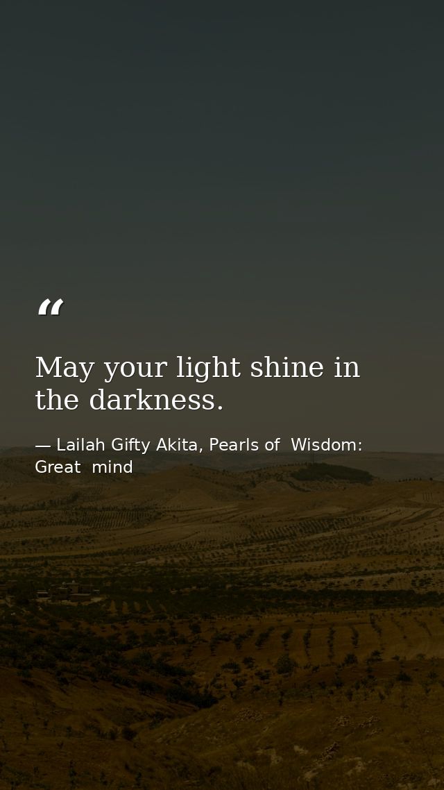 May your light shine in the darkness. — Lailah Gifty Akita, Pearls of  Wisdom: Great  mind